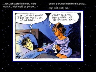 ...ich...ich werde sterben, nicht wahr?...ja ich weiß es genau... Leise! Beruhige dich mein Schatz... reg‘ Dich nicht auf... 