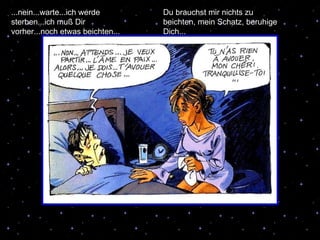 ... ...nein...warte...ich werde sterben...ich muß Dir vorher...noch etwas beichten... Du brauchst mir nichts zu beichten, mein Schatz, beruhige Dich... 