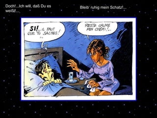 Doch!...Ich will, daß Du es weißt!... Bleib‘ ruhig mein Schatz!... 