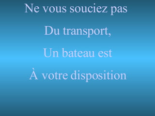 Ne vous souciez pas  Du transport, Un bateau est À votre disposition 