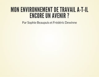 MON ENVIRONNEMENT DE TRAVAIL A-T-IL
ENCORE UN AVENIR ?
Par Sophie Beaupuis et Frédéric Dewinne

 