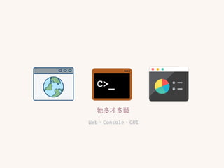 牠多才多藝
Web、Console、GUI
 