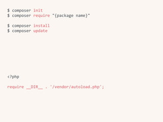$	composer	init	
$	composer	require	"{package	name}"	
$	composer	install	
$	composer	update	
<?php	
require	__DIR__	.	'/vendor/autoload.php';	
 
