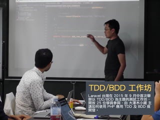 TDD/BDD 工作坊
Laravel 台灣在 2015 年 9 月中首次舉
辦以 TDD/BDD 為主題的測試工作坊，
開放 25 位學員參與，由 大澤木小鐵 主
講如何使用 PHP 應用 TDD 及 BDD 做
開發。
 