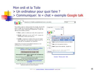 Mon ordi et la Toile  >  Un ordinateur pour quoi faire ? > Communiquer: le « chat » exemple  Google  talk 