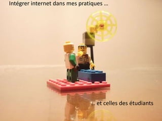 Intégrer internet dans mes pratiques …
… et celles
des étudiants
 