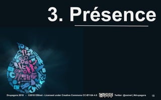 3. Présence
Drupagora 2018 - ©2018 OSInet - Licensed under Creative Commons CC-BY-SA 4.0 Twitter: @osinet | #drupagora 18
 