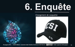 6. Enquête
Drupagora 2018 - ©2018 OSInet - Licensed under Creative Commons CC-BY-SA 4.0 Twitter: @osinet | #drupagora 32
Changement de casquette
 