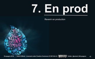 7. En prod
Revenir en production
Drupagora 2018 - ©2018 OSInet - Licensed under Creative Commons CC-BY-SA 4.0 Twitter: @osinet | #drupagora 42
 
