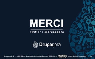 MERCI
49
twitter : @drupagor a
Drupagora 2018 - ©2018 OSInet - Licensed under Creative Commons CC-BY-SA 4.0 Twitter: @osinet | #drupagora 49
 