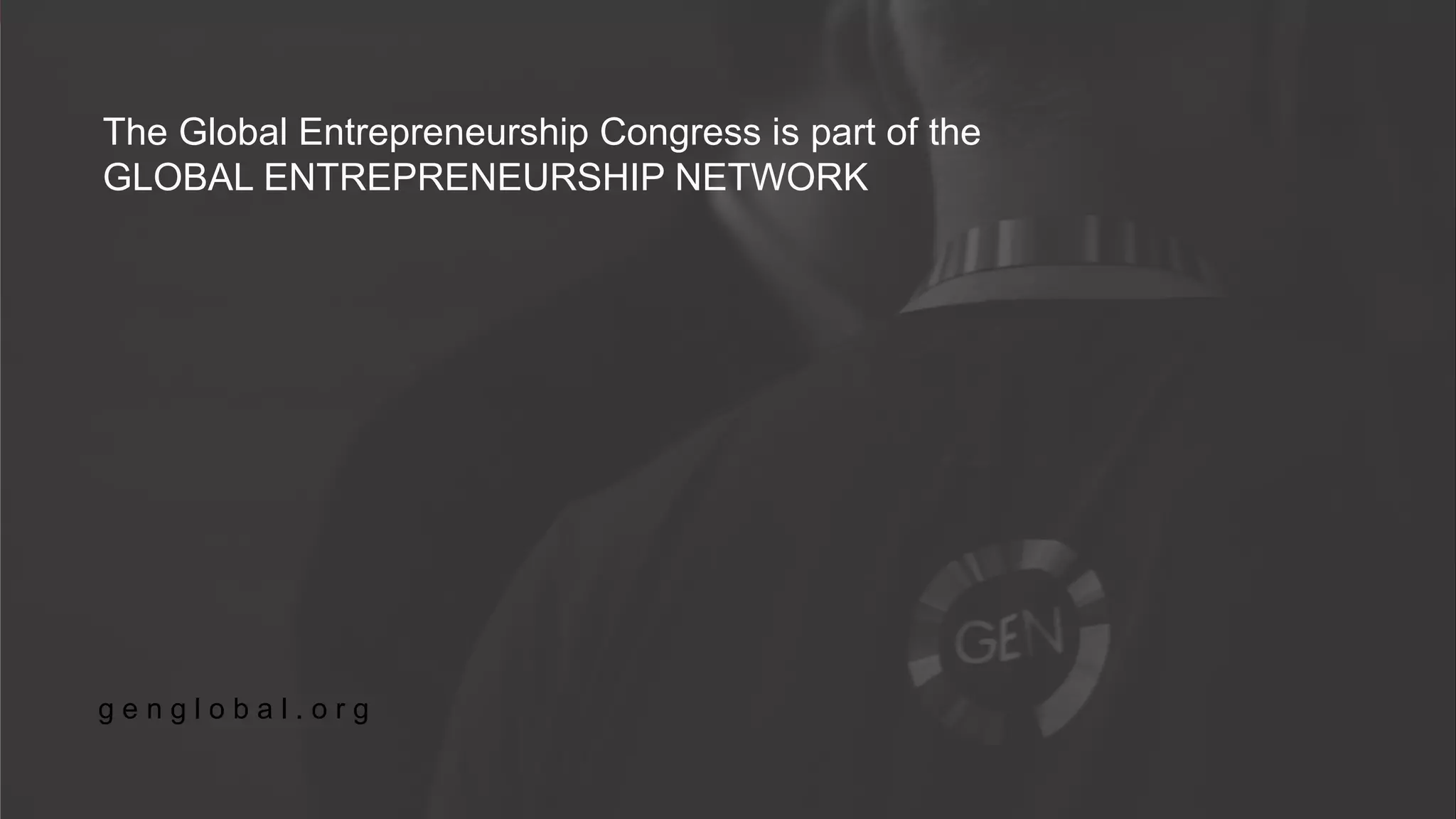 #GEC2017 | GEC.CO
The Global Entrepreneurship Congress is part of the
GLOBAL ENTREPRENEURSHIP NETWORK
g e n g l o b a l . o r g
 