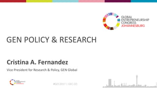 #GEC2017 | GEC.CO
GEN POLICY & RESEARCH
Cristina A. Fernandez
Vice President for Research & Policy, GEN Global
 