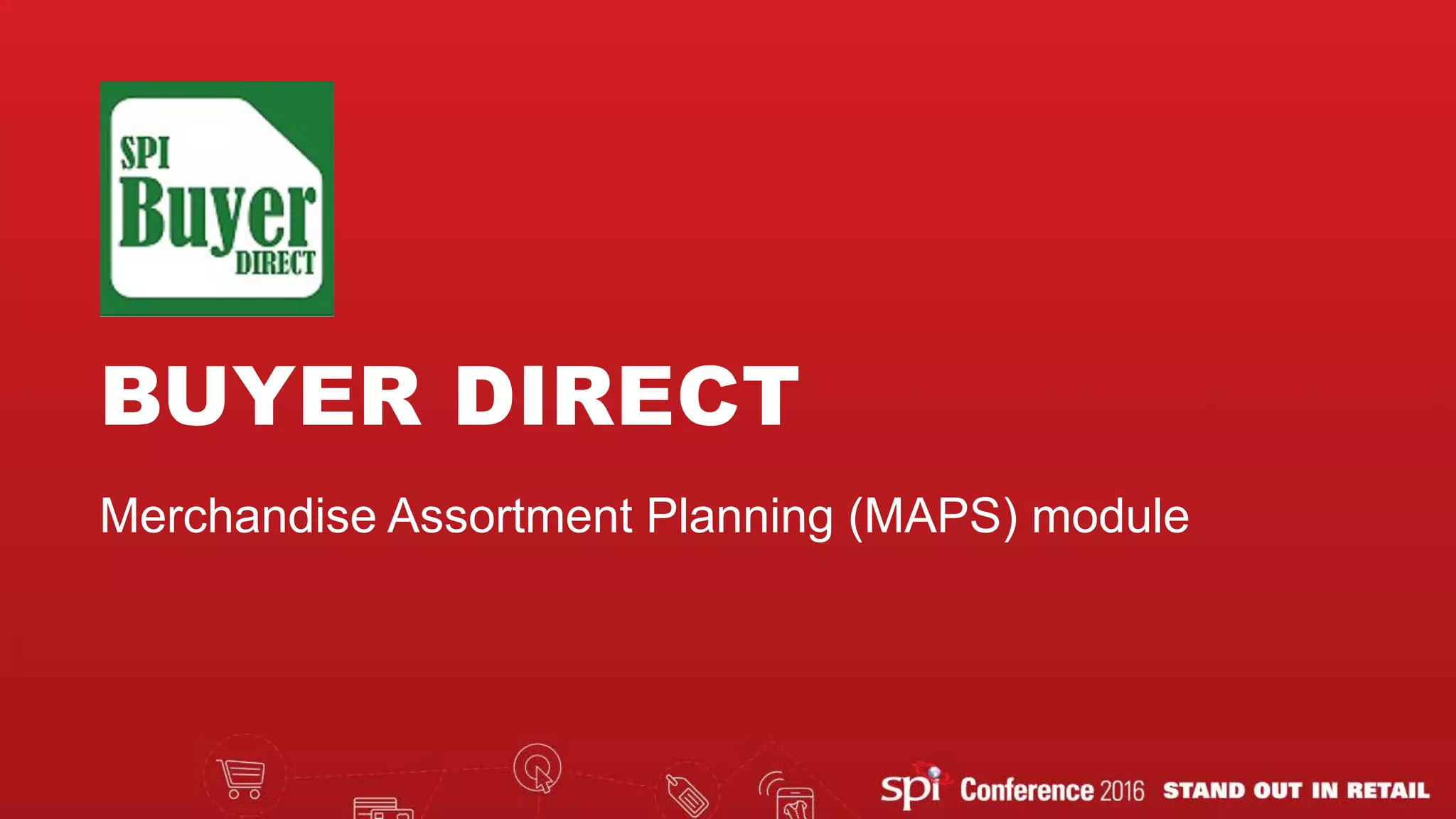 BUYER DIRECT
Merchandise Assortment Planning (MAPS) module
 