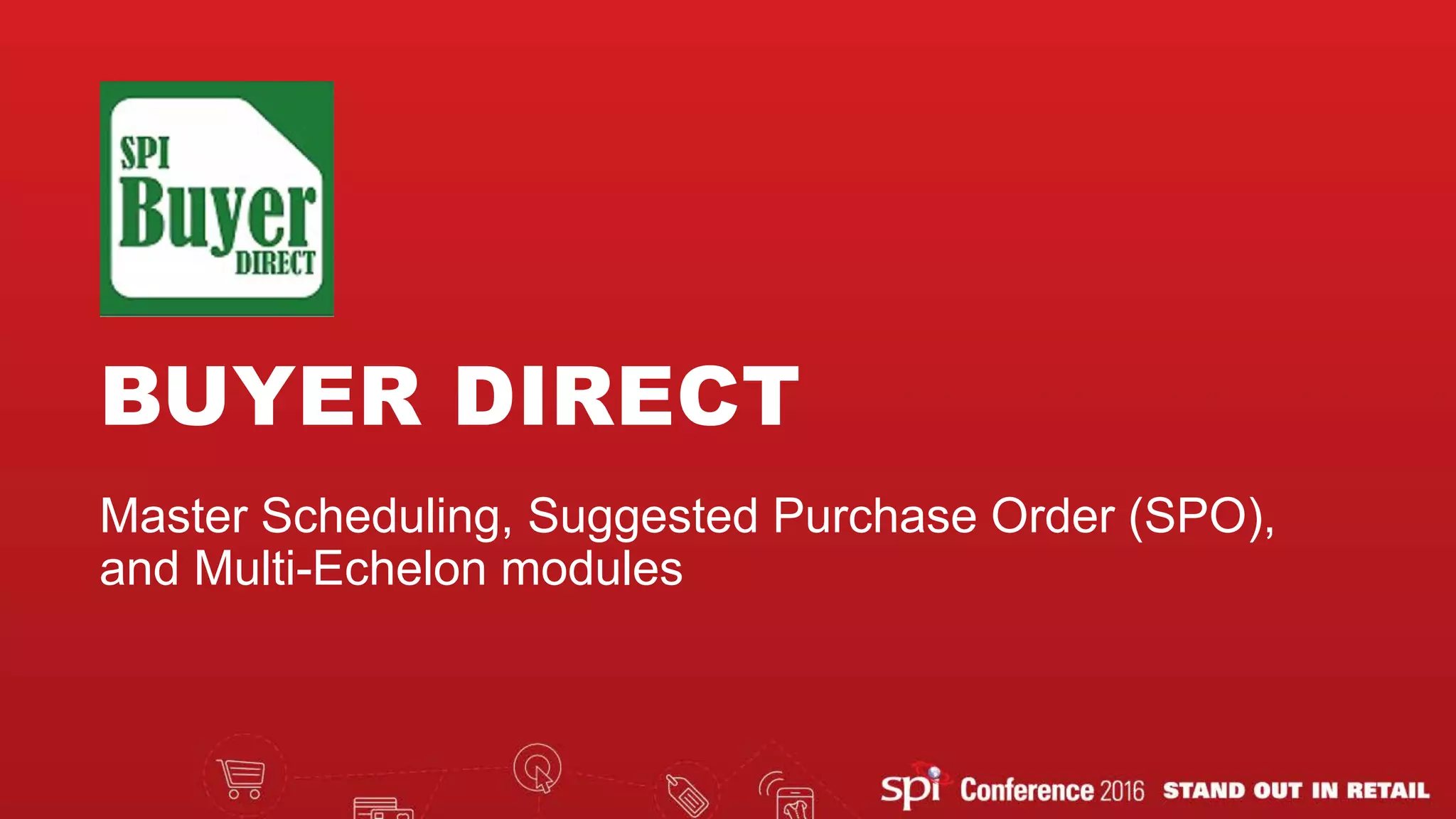 BUYER DIRECT
Master Scheduling, Suggested Purchase Order (SPO),
and Multi-Echelon modules
 