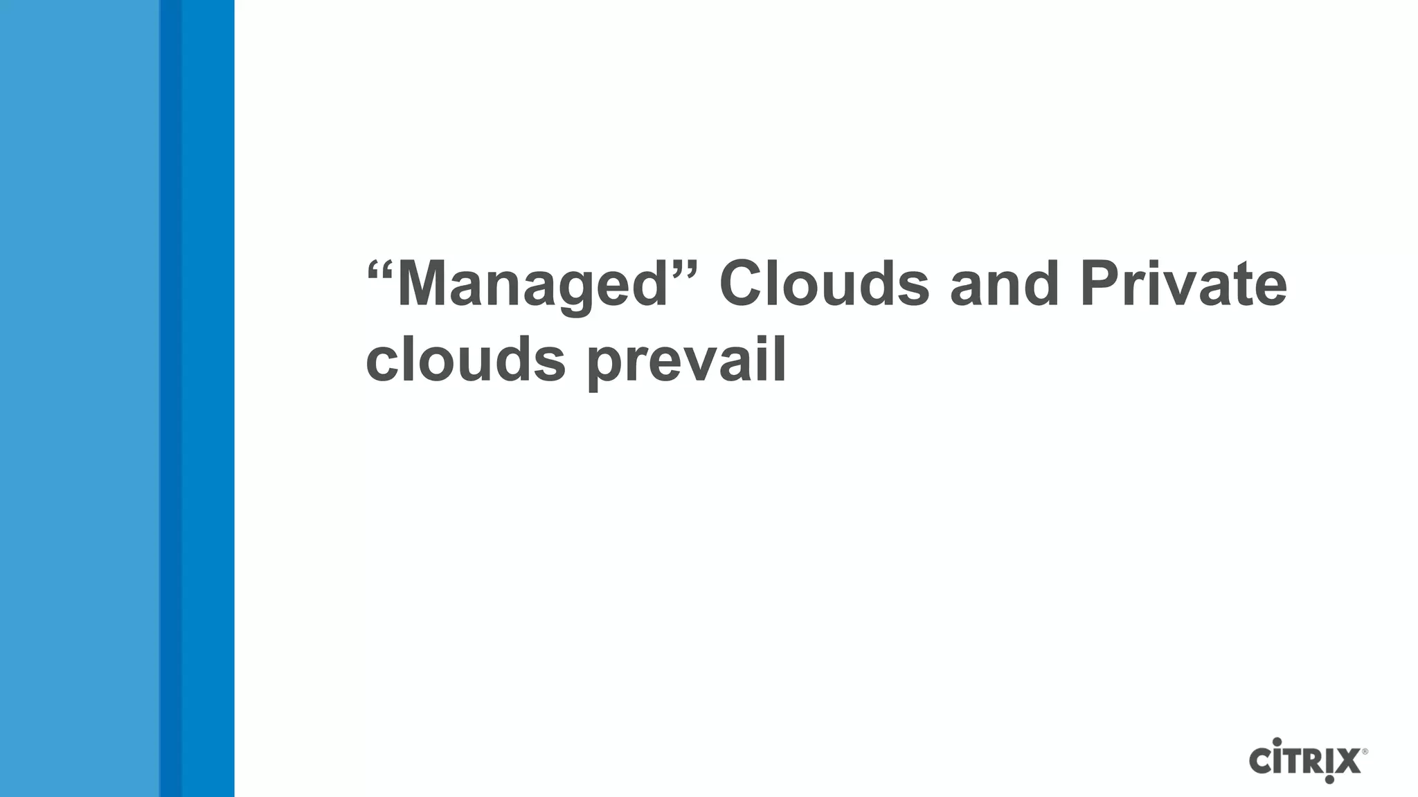 “Managed” Clouds and Private
clouds prevail
 
