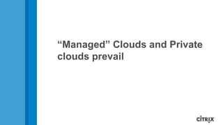 “Managed” Clouds and Private
clouds prevail
 