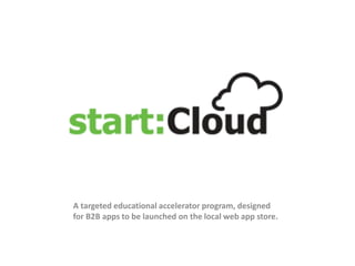 A targeted educational accelerator program, designed
for B2B apps to be launched on the local web app store.
 