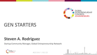 #GEC2017 | GEC.CO
GEN STARTERS
Steven A. Rodriguez
Startup Community Manager, Global Entrepreneurship Network
 
