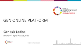 #GEC2017 | GEC.CO
GEN ONLINE PLATFORM
Genesis Lodise
Director for Digital Products, GEN
 