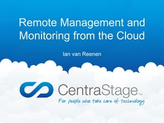 Remote Management and
Monitoring from the Cloud
        Ian van Reenen
 