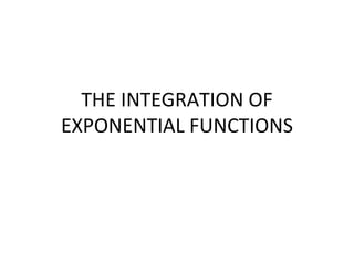 THE INTEGRATION OF EXPONENTIAL FUNCTIONS 