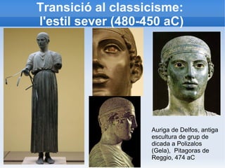 Transició al classicisme: 
l'estil sever (480-450 aC) 
Auriga de Delfos, antiga 
escultura de grup de 
dicada a Polizalos 
(Gela), Pitagoras de 
Reggio, 474 aC 
 