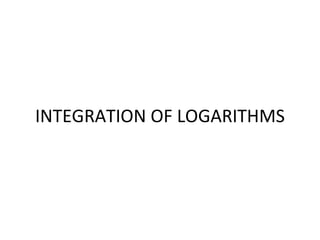 INTEGRATION OF LOGARITHMS 