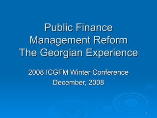 Public Finance Management Reform The Georgian Experience 2008 ICGFM Winter Conference December, 2008 