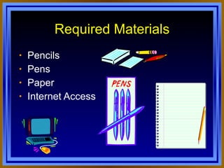 Required Materials Pencils Pens Paper Internet Access 