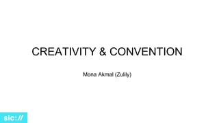 CREATIVITY & CONVENTION
Mona Akmal (Zulily)
 