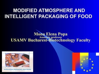 MODIFIED ATMOSPHERE AND INTELLIGENT PACKAGING OF FOOD  Mona Elena Popa Associate professor USAMV Bucharest-Biotechnology Faculty ,[object Object]