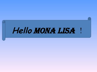 Hello  Mona Lisa ！ 