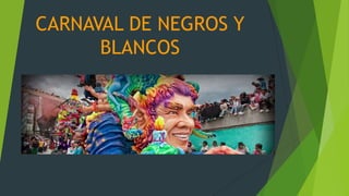 CARNAVAL DE NEGROS Y
      BLANCOS
 