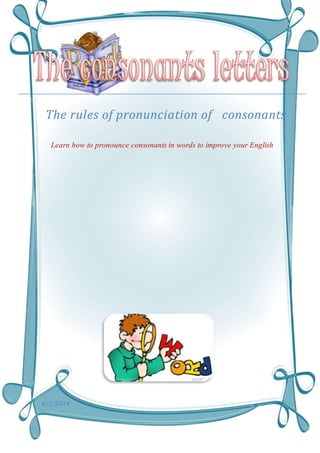 The rules of pronunciation of consonants
Learn how to pronounce consonants in words to improve your English
4/5/2014
 