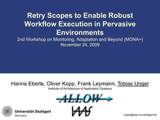 Retry Scopes to Enable Robust Workflow Execution in Pervasive Environments2nd Workshop on Monitoring, Adaptation and Beyond (MONA+)November 24, 2009  