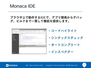 Monaca IDE
IDE

URL : http://monaca.mobi/

Copyright © Asial Corporation. All Right Reserved.

11

 