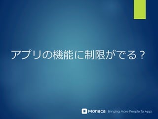 Bringing More People To Apps
アプリの機能に制限がでる？
 