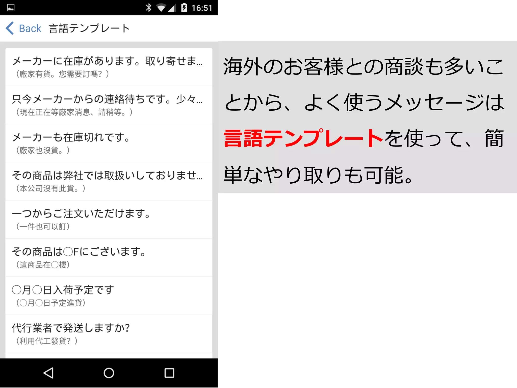 海外のお客様との商談も多いこ
とから、よく使うメッセージは
⾔言語テンプレートを使って、簡
単なやり取りも可能。
 