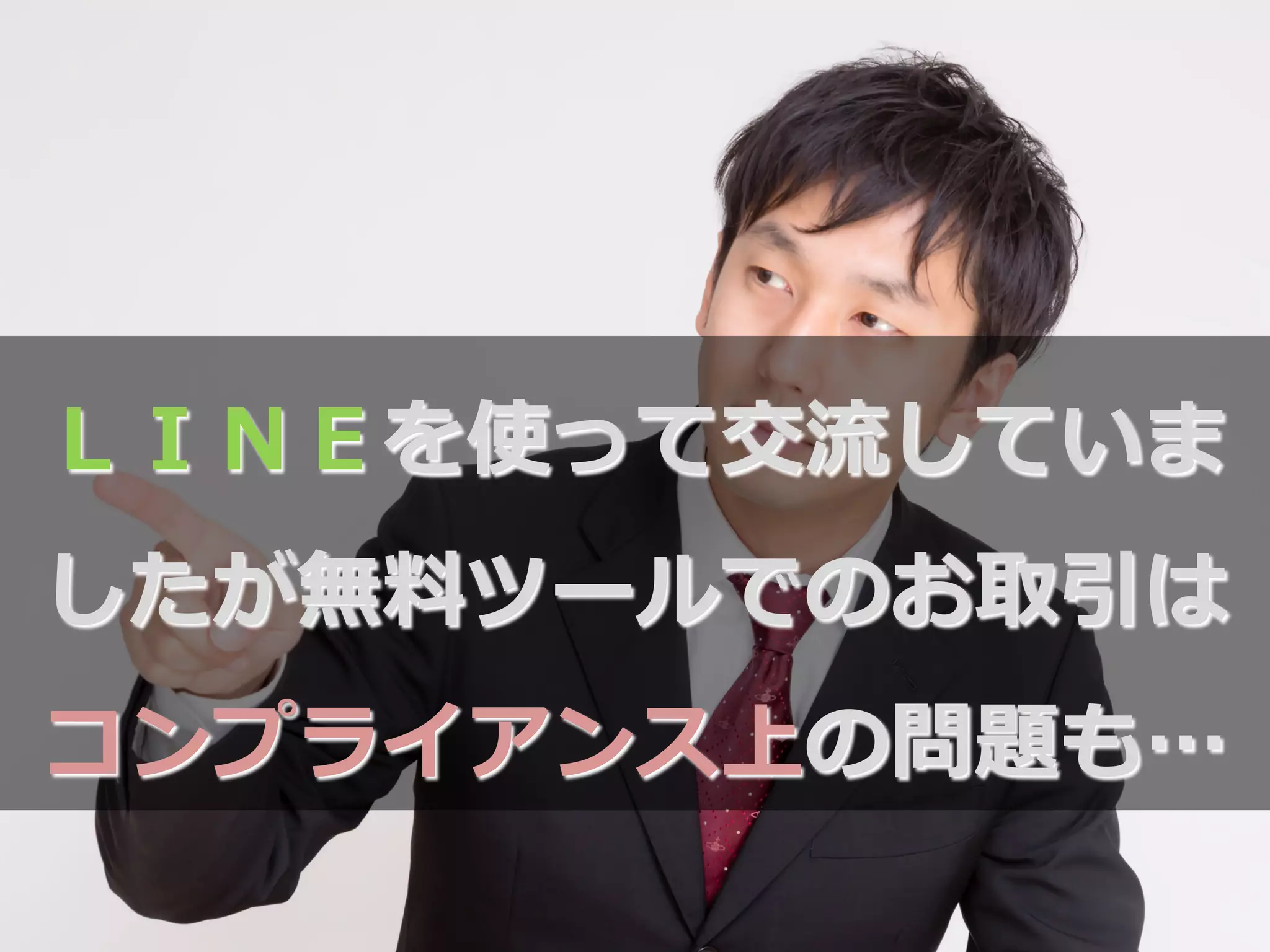 ＬＩＮＥを使って交流流していま
したが無料料ツールでのお取引は
コンプライアンス上の問題も…
 