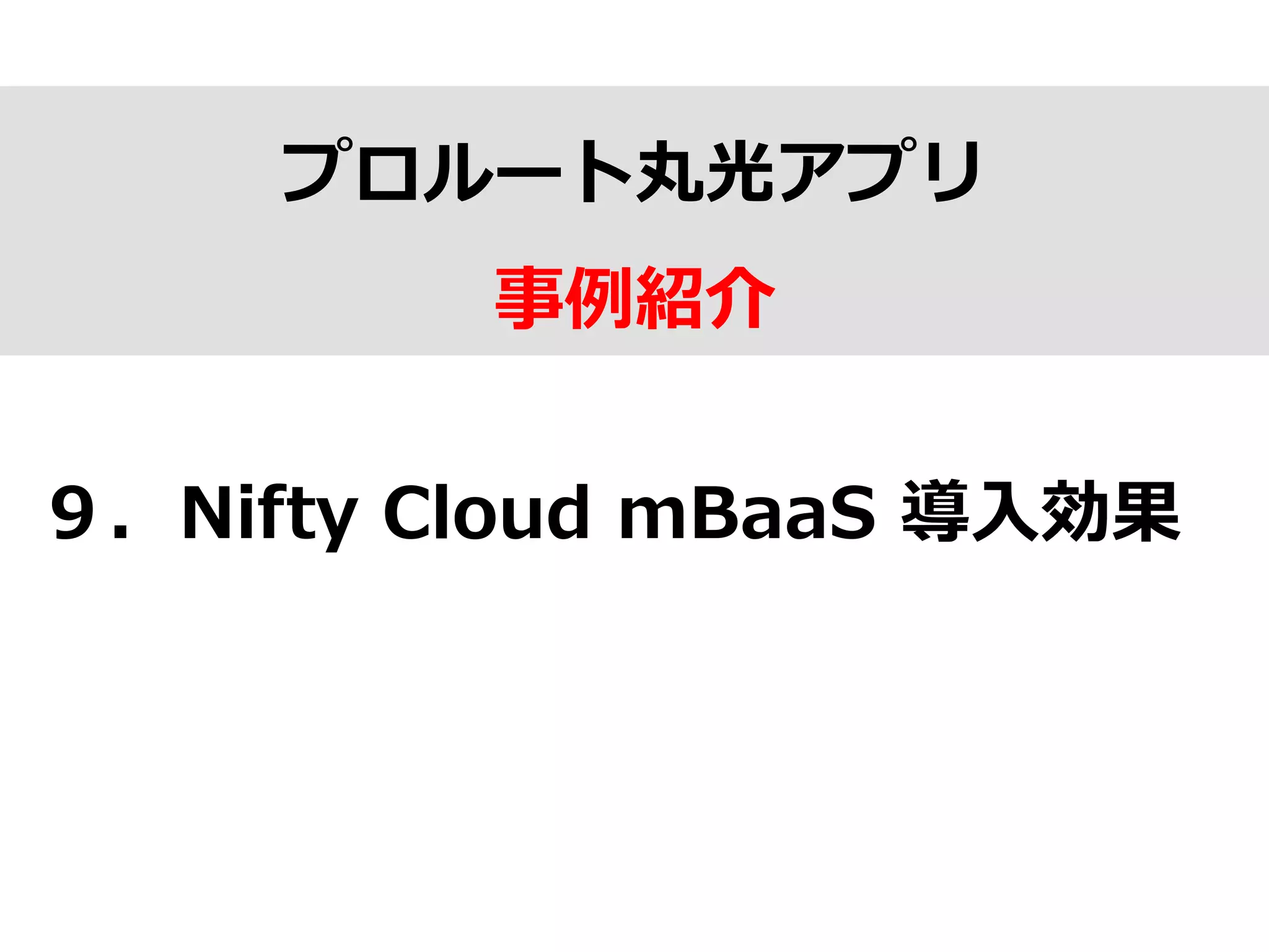 プロルート丸光アプリ
事例例紹介
９．Nifty  Cloud  mBaaS  導⼊入効果
 