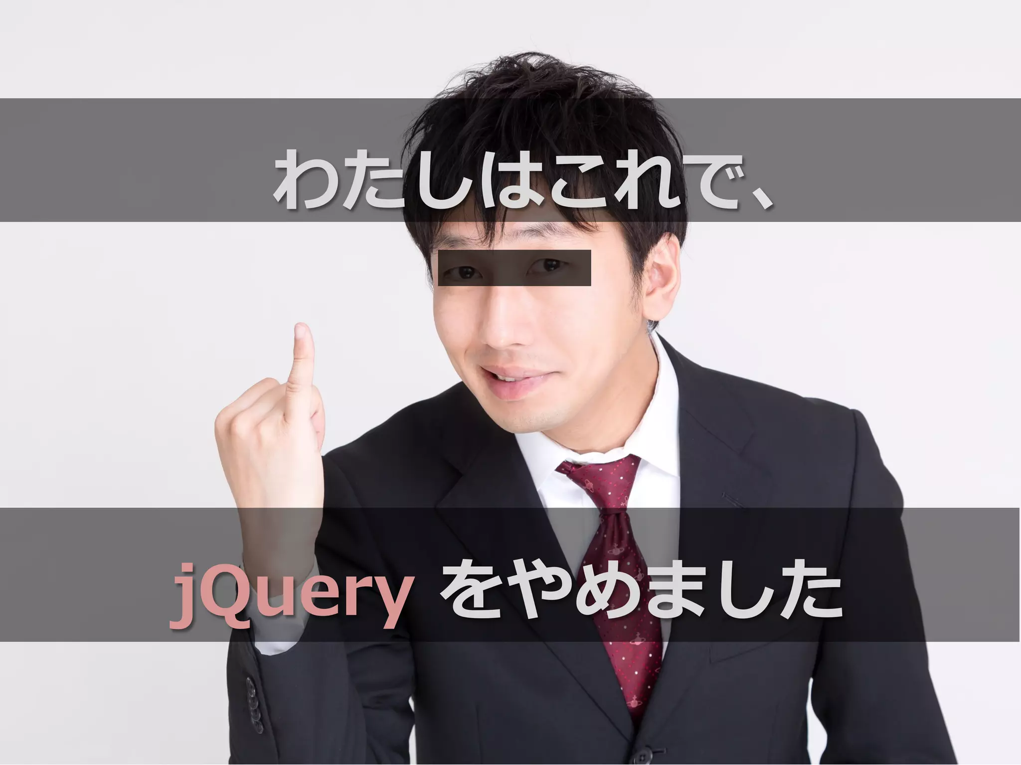 わたしはこれで、
jQuery  をやめました
 