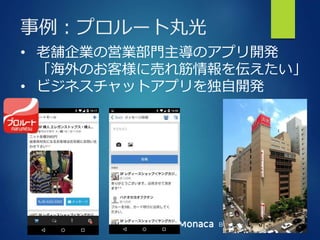 Bringing More People To Apps
事例：プロルート丸光
• 老舗企業の営業部門主導のアプリ開発
「海外のお客様に売れ筋情報を伝えたい」
• ビジネスチャットアプリを独自開発
 