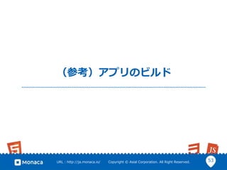 53URL : http://ja.monaca.io/ Copyright © Asial Corporation. All Right Reserved.
（参考）アプリのビルド
 