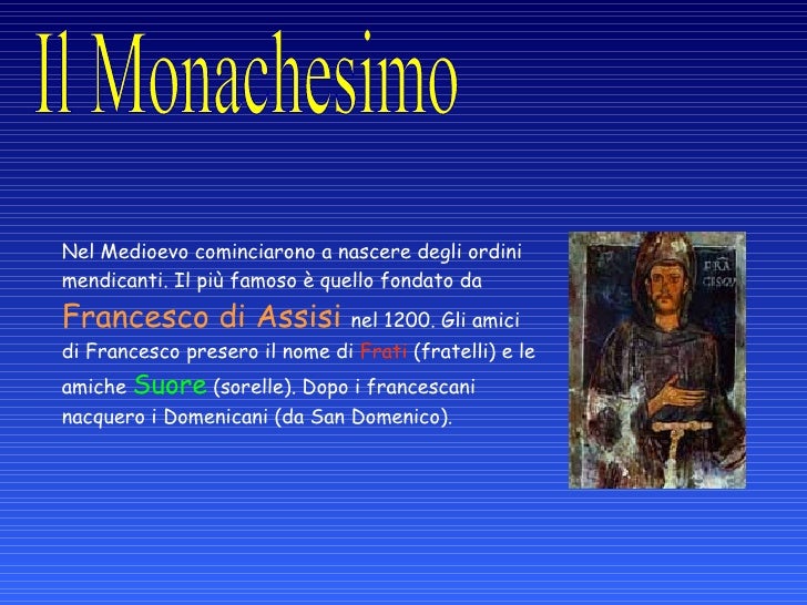 Nel Medioevo cominciarono a nascere degli ordini mendicanti. Il più famoso è quello fondato da Francesco di Assisi nel ...