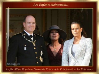 Les Enfants maintenant... Le fils, Albert II, présent Souverain Prince de la Principauté, et les Princesses   