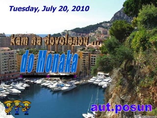kam na dovolenou ... do Monaka aut.posun Tuesday, July 20, 2010 