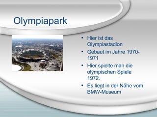 Olympiapark Hier ist das Olympiastadion Gebaut im Jahre 1970-1971 Hier spielte man die olympischen Spiele 1972. Es liegt in der N ähe vom BMW-Museum 