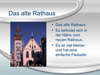 Das alte Rathaus Das alte Rathaus: Es befindet sich in der N ähe vom neuen Rathaus. Es ist viel kleiner und hat eine einfache Fassade 