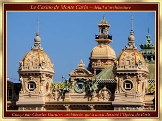 Le Casino de Monte Carlo – détail d’architecture




Conçu par Charles Garnier, architecte, qui a aussi dessiné l’Opéra de Paris
 