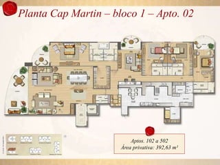 Planta Cap Martin – bloco 1 – Apto. 02




                          Aptos. 102 a 502
                      Área privativa: 392,63 m²
 